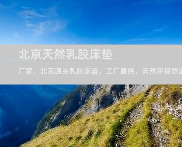北京天然乳胶床垫厂家、北京源头乳胶床垫，工厂直供，天然环保舒适