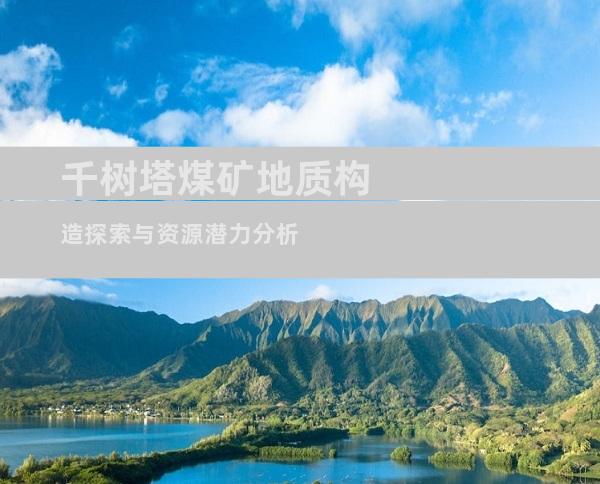 千树塔煤矿地质构造探索与资源潜力分析