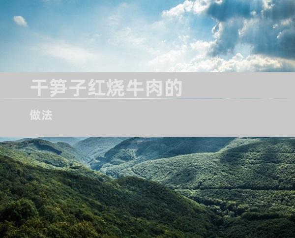 干笋子红烧牛肉的做法