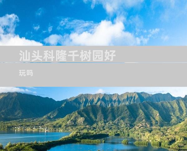 汕头科隆千树园好玩吗