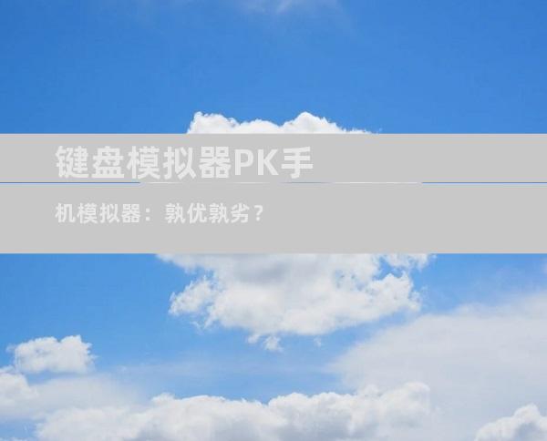 键盘模拟器PK手机模拟器：孰优孰劣？