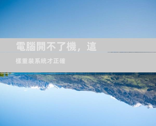 電腦開不了機，這樣重裝系統才正確