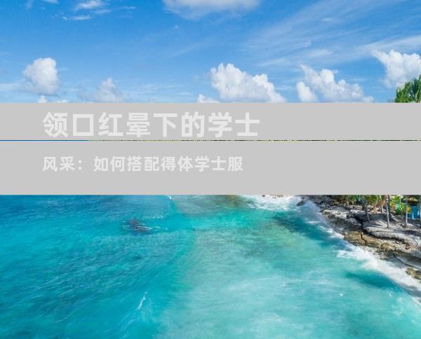 领口红晕下的学士风采：如何搭配得体学士服