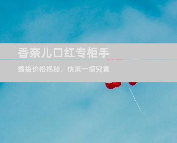 香奈儿口红专柜手提袋价格揭秘，快来一探究竟