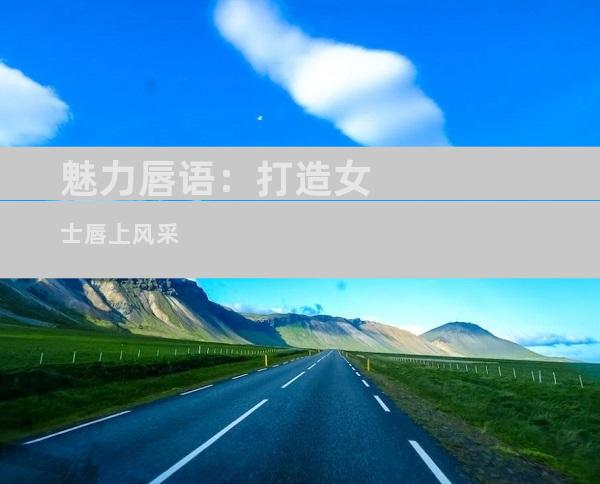 魅力唇语：打造女士唇上风采